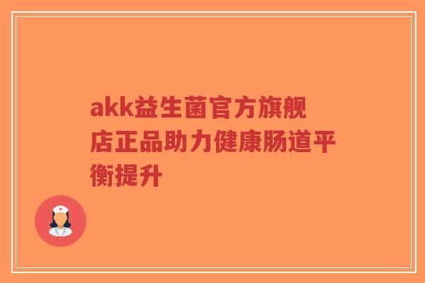 akk益生菌官方旗舰店正品助力健康肠道平衡提升-第1张图片-超越 akk益生菌官方旗舰店正品助力健康肠道平衡提升-第1张图片-超越