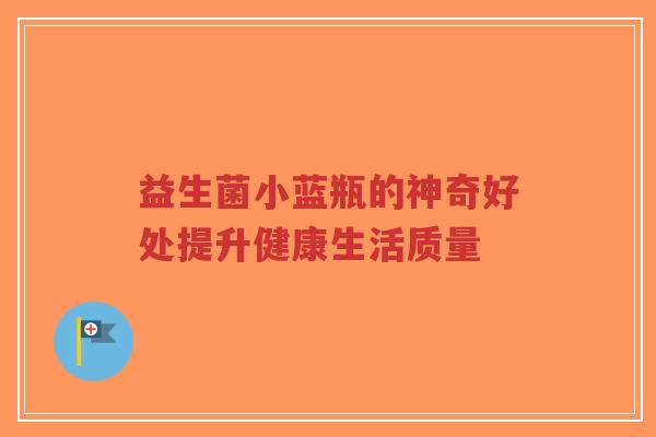益生菌小蓝瓶的神奇好处提升健康生活质量-第1张图片-超越