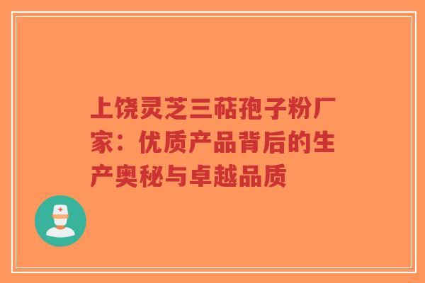 上饶灵芝三萜孢子粉厂家:优质产品背后的生产奥秘与卓越品质-第1张图片-超越 上饶灵芝三萜孢子粉厂家:优质产品背后的生产奥秘与卓越品质-第1张图片-超越