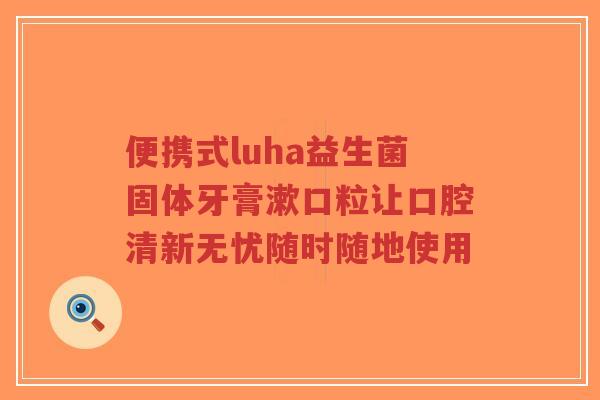 便携式luha益生菌固体牙膏漱口粒让口腔清新无忧随时随地使用-第1张图片-超越