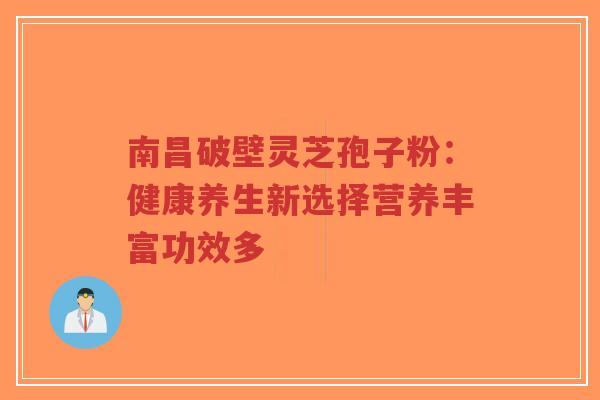 南昌破壁灵芝孢子粉:健康养生新选择营养丰富功效多-第1张图片-超越 南昌破壁灵芝孢子粉:健康养生新选择营养丰富功效多-第1张图片-超越