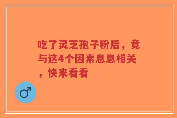吃了灵芝孢子粉后,竟与这4个因素息息相关,快来看看-第1张图片-超越 吃了灵芝孢子粉后,竟与这4个因素息息相关,快来看看-第1张图片-超越