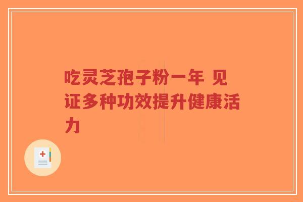 吃灵芝孢子粉一年 见证多种功效提升健康活力-第1张图片-超越 吃灵芝孢子粉一年 见证多种功效提升健康活力-第1张图片-超越