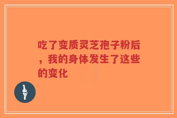 吃了变质灵芝孢子粉后，我的身体发生了这些的变化-第1张图片-超越