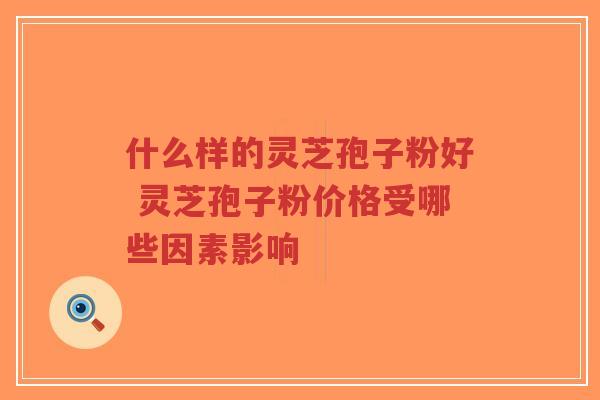 什么样的灵芝孢子粉好 灵芝孢子粉价格受哪些因素影响-第1张图片-超越 什么样的灵芝孢子粉好 灵芝孢子粉价格受哪些因素影响-第1张图片-超越