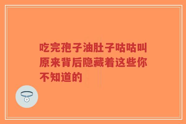 吃完孢子油肚子咕咕叫原来背后隐藏着这些你不知道的-第1张图片-超越 吃完孢子油肚子咕咕叫原来背后隐藏着这些你不知道的-第1张图片-超越