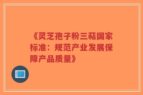 《灵芝孢子粉三萜国家标准:规范产业发展保障产品质量》-第1张图片-超越 《灵芝孢子粉三萜国家标准:规范产业发展保障产品质量》-第1张图片-超越