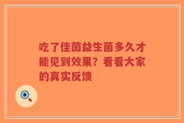吃了佳茵益生菌多久才能见到效果?看看大家的真实反馈-第1张图片-超越 吃了佳茵益生菌多久才能见到效果?看看大家的真实反馈-第1张图片-超越