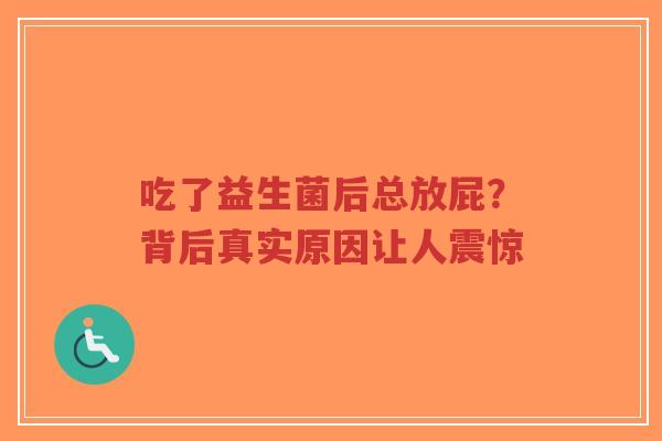 吃了益生菌后总放屁?背后真实原因让人震惊-第1张图片-超越 吃了益生菌后总放屁?背后真实原因让人震惊-第1张图片-超越