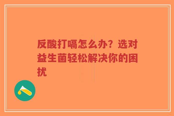 反酸打嗝怎么办?选对益生菌轻松解决你的困扰-第1张图片-超越 反酸打嗝怎么办?选对益生菌轻松解决你的困扰-第1张图片-超越