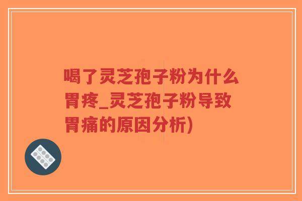 喝了灵芝孢子粉为什么胃疼_灵芝孢子粉导致胃痛的原因分析)-第1张图片-超越 喝了灵芝孢子粉为什么胃疼_灵芝孢子粉导致胃痛的原因分析)-第1张图片-超越