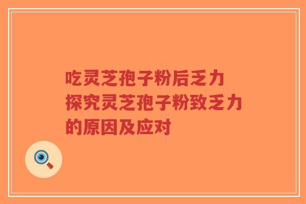 吃灵芝孢子粉后乏力 探究灵芝孢子粉致乏力的原因及应对-第1张图片-超越 吃灵芝孢子粉后乏力 探究灵芝孢子粉致乏力的原因及应对-第1张图片-超越