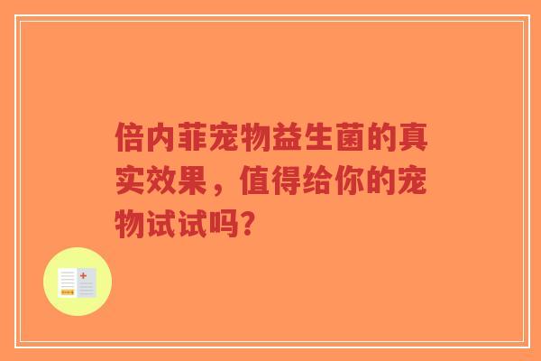倍内菲宠物益生菌的真实效果,值得给你的宠物试试吗?-第1张图片-超越 倍内菲宠物益生菌的真实效果,值得给你的宠物试试吗?-第1张图片-超越