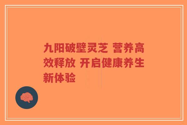 九阳破壁灵芝 营养高效释放 开启健康养生新体验-第1张图片-超越 九阳破壁灵芝 营养高效释放 开启健康养生新体验-第1张图片-超越