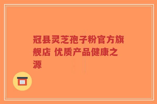 冠县灵芝孢子粉官方旗舰店 优质产品健康之源-第1张图片-超越 冠县灵芝孢子粉官方旗舰店 优质产品健康之源-第1张图片-超越