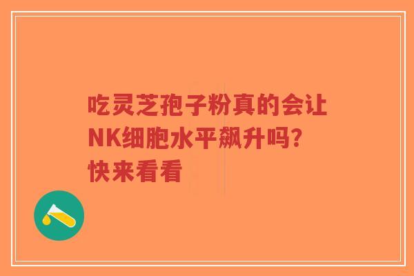 吃灵芝孢子粉真的会让NK细胞水平飙升吗?快来看看-第1张图片-超越 吃灵芝孢子粉真的会让NK细胞水平飙升吗?快来看看-第1张图片-超越