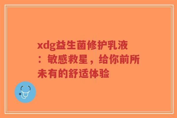 xdg益生菌修护乳液：敏感救星，给你前所未有的舒适体验-第1张图片-超越