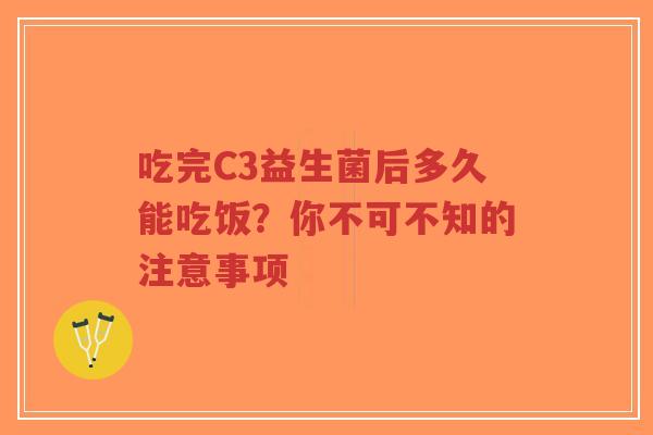 吃完C3益生菌后多久能吃饭?你不可不知的注意事项-第1张图片-超越 吃完C3益生菌后多久能吃饭?你不可不知的注意事项-第1张图片-超越