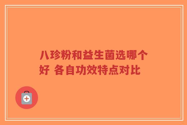 八珍粉和益生菌选哪个好 各自功效特点对比-第1张图片-超越 八珍粉和益生菌选哪个好 各自功效特点对比-第1张图片-超越