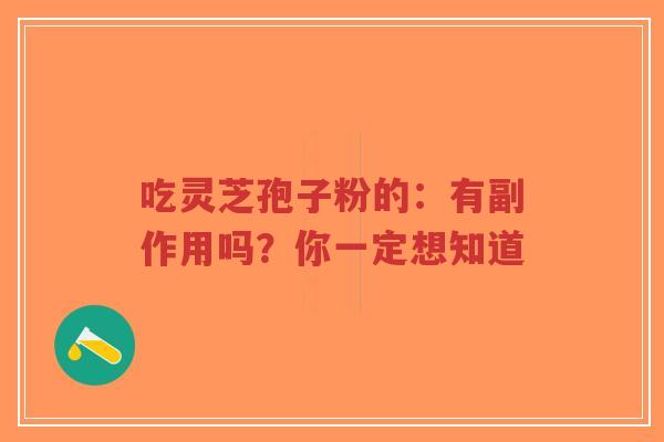 吃灵芝孢子粉的:有副作用吗?你一定想知道-第1张图片-超越 吃灵芝孢子粉的:有副作用吗?你一定想知道-第1张图片-超越
