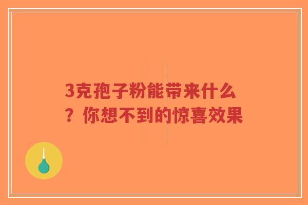 3克孢子粉能带来什么?你想不到的惊喜效果-第1张图片-超越 3克孢子粉能带来什么?你想不到的惊喜效果-第1张图片-超越