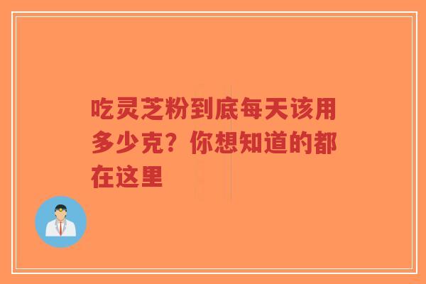 吃灵芝粉到底每天该用多少克？你想知道的都在这里-第1张图片-超越