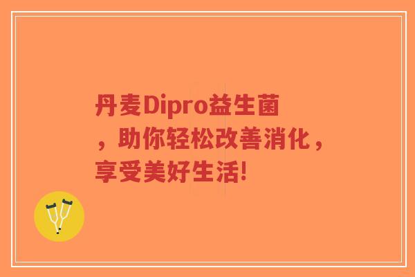 丹麦Dipro益生菌,助你轻松改善消化,享受美好生活!-第1张图片-超越 丹麦Dipro益生菌,助你轻松改善消化,享受美好生活!-第1张图片-超越