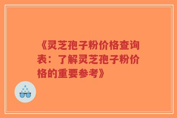 《灵芝孢子粉价格查询表:了解灵芝孢子粉价格的重要参考》-第1张图片-超越 《灵芝孢子粉价格查询表:了解灵芝孢子粉价格的重要参考》-第1张图片-超越