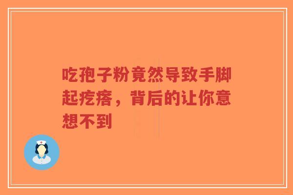 吃孢子粉竟然导致手脚起疙瘩,背后的让你意想不到-第1张图片-超越 吃孢子粉竟然导致手脚起疙瘩,背后的让你意想不到-第1张图片-超越