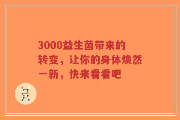 3000益生菌带来的转变,让你的身体焕然一新,快来看看吧-第1张图片-超越 3000益生菌带来的转变,让你的身体焕然一新,快来看看吧-第1张图片-超越