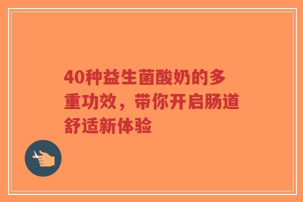 40种益生菌酸奶的多重功效,带你开启肠道舒适新体验-第1张图片-超越 40种益生菌酸奶的多重功效,带你开启肠道舒适新体验-第1张图片-超越