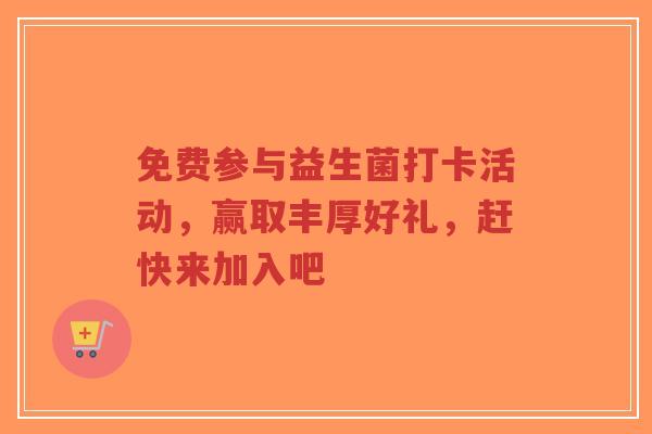免费参与益生菌打卡活动,赢取丰厚好礼,赶快来加入吧-第1张图片-超越 免费参与益生菌打卡活动,赢取丰厚好礼,赶快来加入吧-第1张图片-超越