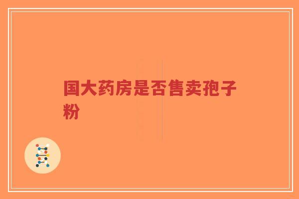 国大药房是否售卖孢子粉-第1张图片-超越 国大药房是否售卖孢子粉-第1张图片-超越