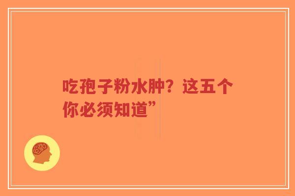 吃孢子粉水肿?这五个你必须知道”-第1张图片-超越 吃孢子粉水肿?这五个你必须知道”-第1张图片-超越