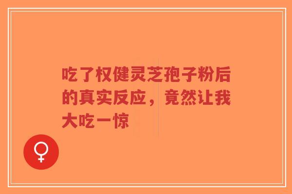 吃了权健灵芝孢子粉后的真实反应,竟然让我大吃一惊-第1张图片-超越 吃了权健灵芝孢子粉后的真实反应,竟然让我大吃一惊-第1张图片-超越