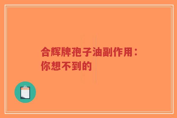 合辉牌孢子油副作用:你想不到的-第1张图片-超越 合辉牌孢子油副作用:你想不到的-第1张图片-超越