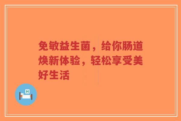 免敏益生菌,给你肠道焕新体验,轻松享受美好生活-第1张图片-超越 免敏益生菌,给你肠道焕新体验,轻松享受美好生活-第1张图片-超越