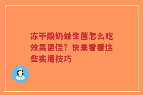 冻干酸奶益生菌怎么吃效果更佳？快来看看这些实用技巧-第1张图片-超越