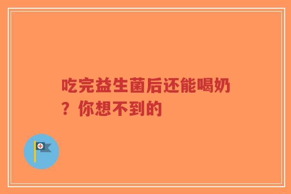 吃完益生菌后还能喝奶?你想不到的-第1张图片-超越 吃完益生菌后还能喝奶?你想不到的-第1张图片-超越