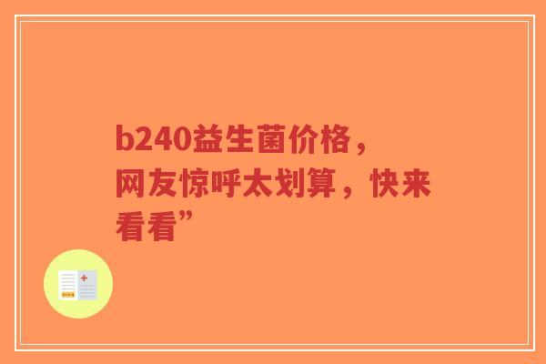 b240益生菌价格,网友惊呼太划算,快来看看”-第1张图片-超越 b240益生菌价格,网友惊呼太划算,快来看看”-第1张图片-超越