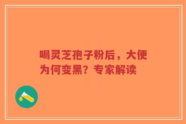 喝灵芝孢子粉后,大便为何变黑?专家解读-第1张图片-超越 喝灵芝孢子粉后,大便为何变黑?专家解读-第1张图片-超越
