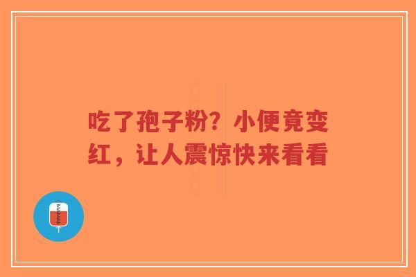吃了孢子粉?小便竟变红,让人震惊快来看看-第1张图片-超越 吃了孢子粉?小便竟变红,让人震惊快来看看-第1张图片-超越