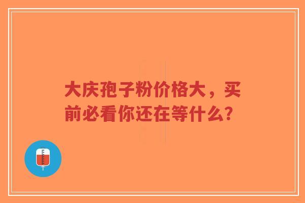 大庆孢子粉价格大,买前必看你还在等什么?-第1张图片-超越 大庆孢子粉价格大,买前必看你还在等什么?-第1张图片-超越