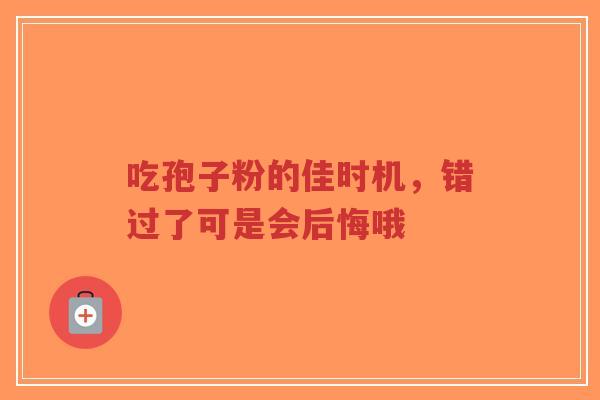 吃孢子粉的佳时机,错过了可是会后悔哦-第1张图片-超越 吃孢子粉的佳时机,错过了可是会后悔哦-第1张图片-超越