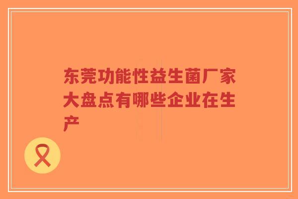 东莞功能性益生菌厂家大盘点有哪些企业在生产-第1张图片-超越 东莞功能性益生菌厂家大盘点有哪些企业在生产-第1张图片-超越