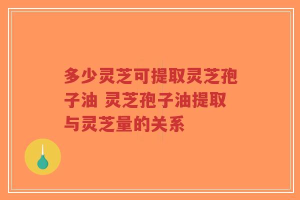 多少灵芝可提取灵芝孢子油 灵芝孢子油提取与灵芝量的关系-第1张图片-超越 多少灵芝可提取灵芝孢子油 灵芝孢子油提取与灵芝量的关系-第1张图片-超越