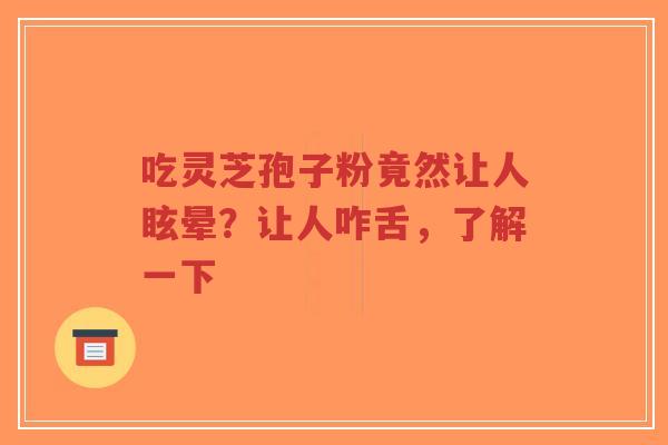 吃灵芝孢子粉竟然让人眩晕?让人咋舌,了解一下-第1张图片-超越 吃灵芝孢子粉竟然让人眩晕?让人咋舌,了解一下-第1张图片-超越