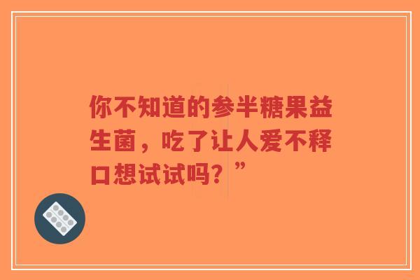 你不知道的参半糖果益生菌,吃了让人爱不释口想试试吗?”-第1张图片-超越 你不知道的参半糖果益生菌,吃了让人爱不释口想试试吗?”-第1张图片-超越