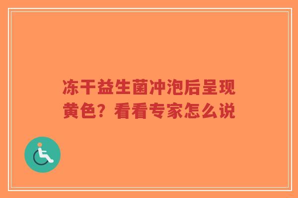 冻干益生菌冲泡后呈现黄色？看看专家怎么说-第1张图片-超越