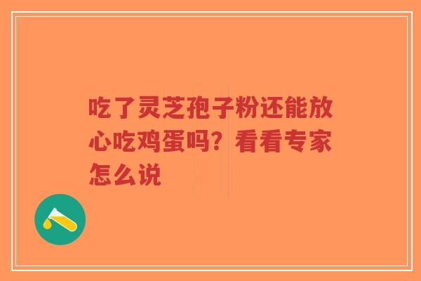 吃了灵芝孢子粉还能放心吃鸡蛋吗?看看专家怎么说-第1张图片-超越 吃了灵芝孢子粉还能放心吃鸡蛋吗?看看专家怎么说-第1张图片-超越